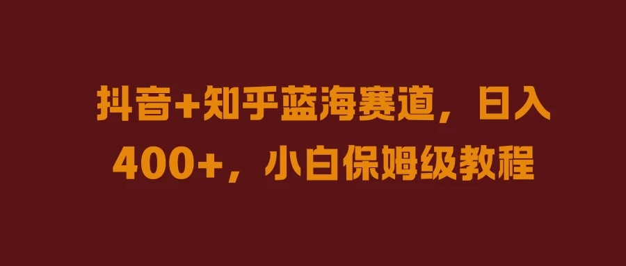 抖音+知乎蓝海赛道，小白保姆级教程-学习资源论坛-交流广场-优选资源网_1